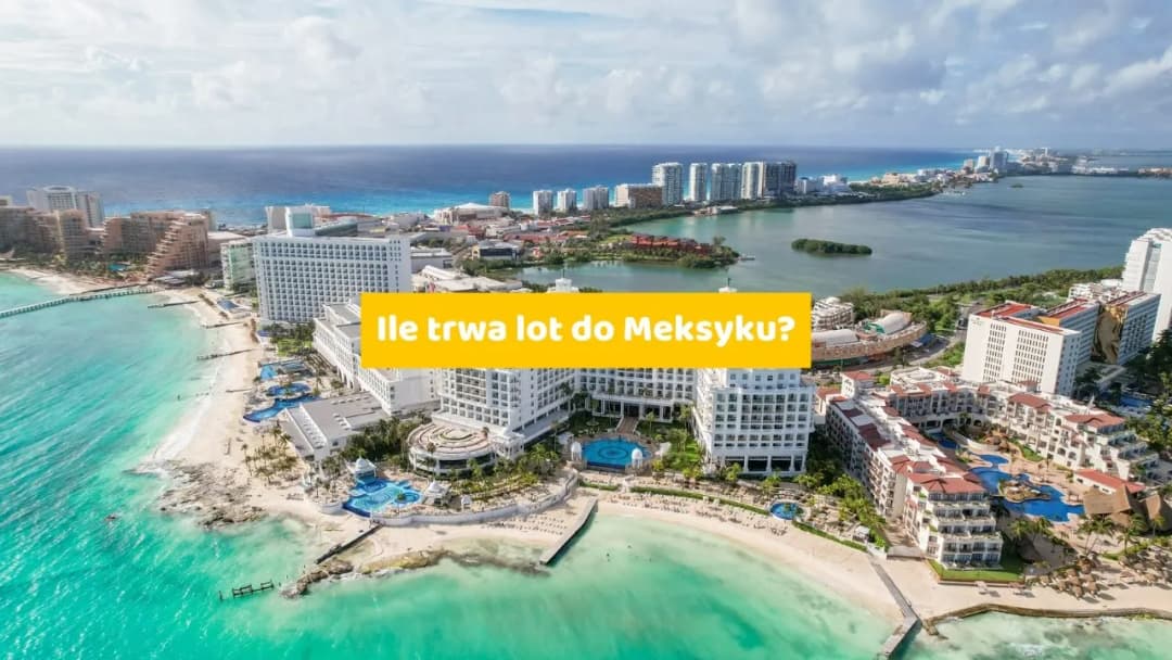 Ile trwa lot z Warszawy do Meksyku? Sprawdź, co wpływa na czas podróży